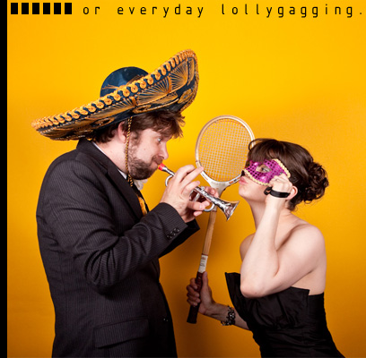 or everyday lollygagging